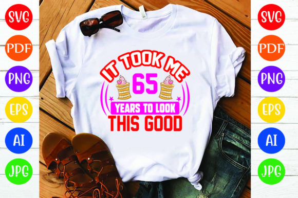 Birthday T Shirt Design Graphics: It Took Me 65 Y