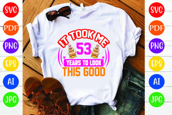 Birthday T Shirt Design: It Took Me 53 Graphics