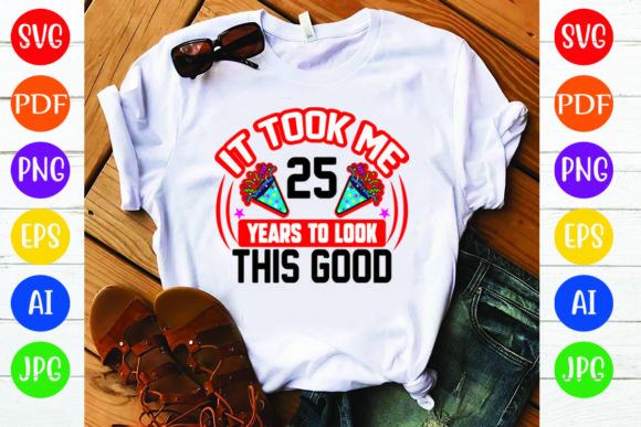 Graphic Design T-Shirt Designs: Birthday T Shirt Design, It Took Me 25