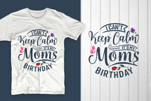 I Can't Keep Calm It's My Mom's Birthday: Graphics & T-Shirt Designs