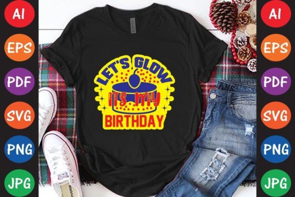 Let's Glow Its My Birthday Graphics and T-Shirt Designs