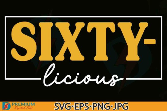 Sixty-licious SVG 60th Birthday Quote Graphics & T-Shirt Designs
