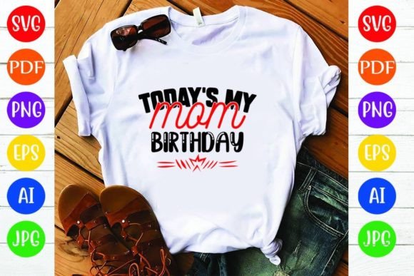 Today's My Mom Birthday: Graphics & T-Shirt Designs for Campaigns
